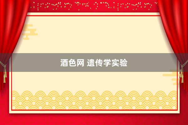 酒色网 遗传学实验